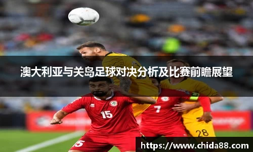 澳大利亚与关岛足球对决分析及比赛前瞻展望