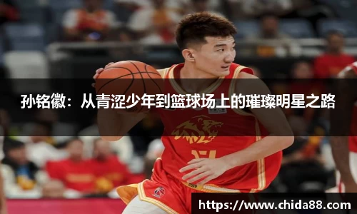 孙铭徽：从青涩少年到篮球场上的璀璨明星之路