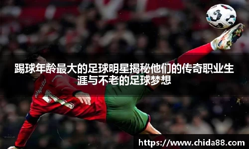 踢球年龄最大的足球明星揭秘他们的传奇职业生涯与不老的足球梦想